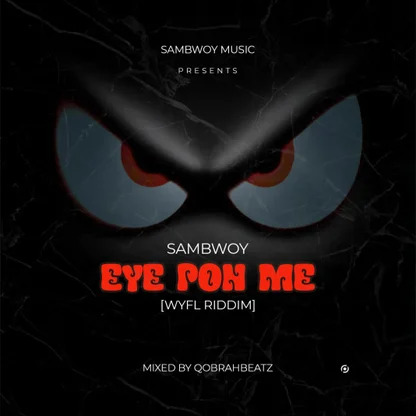 Sambwoy Gh – Eye Pon Me (WYFL RIDDIM)